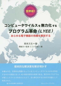 世界初!コンピュータウイルスを無力化するプログラム革命〈LYEE〉 あらゆる電子機器の危機を解放する[本/雑誌] (コミュニティ・ブックス) / 根来文生/著 関敏夫/監修 エコハ出版/編