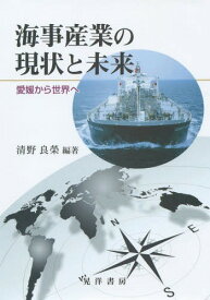 海事産業の現状と未来 愛媛から世界へ[本/雑誌] / 清野良榮/編著