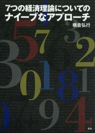 7つの経済理論についてのナイーブなアプローチ[本/雑誌] / 横倉弘行/著