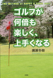 ゴルフが何倍も楽しく、上手くなる THE METHOD of HAPPY & GOOD GOLF[本/雑誌] / 廣瀬冬樹/著