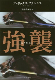 強襲 / 原タイトル:GAMBLE[本/雑誌] (新・競馬シリーズ) / フェリックス・フランシス/著 北野寿美枝/訳