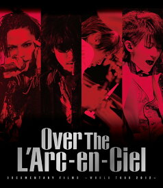 DOCUMENTARY FILMS ～WORLD TOUR 2012～ 「Over The L’Arc-en-Ciel」[Blu-ray] [通常版] / L’Arc～en～Ciel