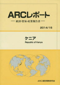 ケニア 2014/15年版[本/雑誌] (ARCレポート:経済・貿易・産業報告書) / ARC国別情勢研究会/編集