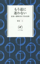 もう道に迷わない 道迷い遭難を防ぐ登山技術[本/雑誌] (ヤマケイ新書) / 野村仁/著