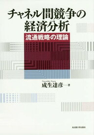 チャネル間競争の経済分析 流通戦略の理論[本/雑誌] / 成生達彦/著