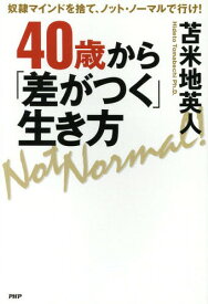 40歳から「差がつく」生き方 奴隷マインドを捨て、ノット・ノーマルで行け![本/雑誌] / 苫米地英人/著