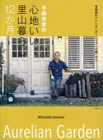 今森光彦の心地いい里山暮らし12か月 写真家のアトリエ「オーレリアンの庭」から[本/雑誌] / 今森光彦/著