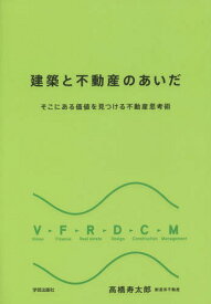 建築と不動産のあいだ そこにある価値を見つける不動産思考術[本/雑誌] / 高橋寿太郎/著