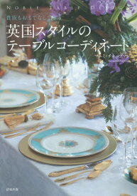 英国スタイルのテーブルコーディネート 貴族もおもてなしできる NOBLE TABLE DESIGN[本/雑誌] / マユミ・チャップマン/著