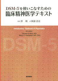 DSM-5を使いこなすための臨床精神医学テキスト / 原タイトル:Introductory Textbook of Psychiatry 原著第6版の翻訳[本/雑誌] / ドナルドW.ブラック/著 ナンシーC.アンドリアセン/著 澤明/監訳 阿部浩史/訳