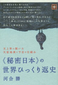 《秘密日本》の世界ひっくり返史 天上界に聞いた天変地異と予言の仕組み[本/雑誌] (地球家族) / 河合勝/著