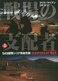 戦場の支配者 SAS部隊シリア特命作戦 上 / 原タイトル:MASTERS OF WAR[本/雑誌] (竹書房文庫) (文庫) / クリス・ライアン/著 石田享/訳