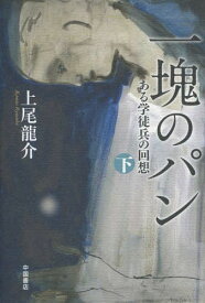 一塊のパン ある学徒兵の回想 下[本/雑誌] / 上尾龍介/著