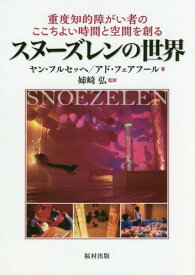 スヌーズレンの世界 重度知的障がい者のここちよい時間と空間を創る / 原タイトル:SNOEZELEN EEN ANDERE WERELD(重訳) 原タイトル:SNOEZELEN ANOTHER WORLD[本/雑誌] / ヤン・フルセッヘ/著 アド・フェアフール/著 姉崎弘/監訳