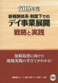 新報酬体系・制度下でのデイ事業展開戦略と実践 加算取得に向けた現場実践の手立てがわかる! 2015年度[本/雑誌] / 日総研グループ『通所介護&リハ』企画チーム/編集