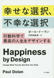 幸せな選択、不幸な選択 行動科学で最高の人生をデザインする / 原タイトル:HAPPINESS BY DESIGN[本/雑誌] / ポール・ドーラン/著 中西真雄美/訳