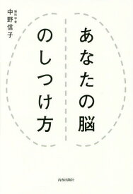 あなたの脳のしつけ方[本/雑誌] / 中野信子/著