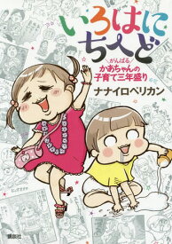 いろはにちへど がんばるかあちゃんの子育て三年盛り[本/雑誌] / ナナイロペリカン/著