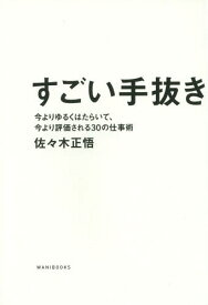 すごい手抜き 今よりゆるくはたらいて、今より評価される30の仕事術[本/雑誌] (単行本・ムック) / 佐々木正悟/著