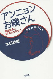 アンニョンお隣さん 韓国暮らし27年のつぶやき[本/雑誌] / 木口政樹/著