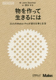 物を作って生きるには 23人のMaker Proが語る仕事と生活 / 原タイトル:Maker Pro[本/雑誌] (Make:Japan) / JohnBaichtal/編 野中モモ/訳