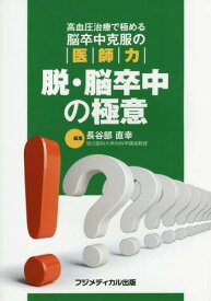 脱・脳卒中の極意 高血圧治療で極める脳卒中克服の医師力[本/雑誌] / 長谷部直幸/編集
