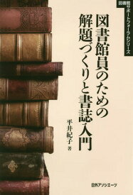 図書館員のための解題づくりと書誌入門[本/雑誌] (図書館サポートフォーラムシリーズ) / 平井紀子/著