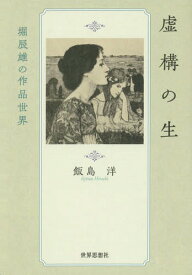 虚構の生 堀辰雄の作品世界[本/雑誌] (金沢大学人間社会研究叢書) / 飯島洋/著