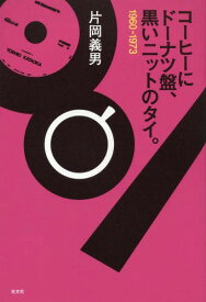 コーヒーにドーナツ盤、黒いニットのタイ。 1960-1973[本/雑誌] / 片岡義男/著