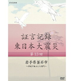 証言記録 東日本大震災 第13回 岩手県釜石市 ～津波で孤立した港町～