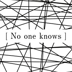No one knows（ノーワンノーズ）