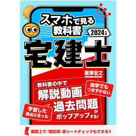 スマホ学習にピッタリ！宅建士【スマホで見る教科書】解説動画292本・過去問1386肢・記憶用赤シート付き。[宅地建物取引士2024年度版]