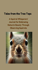 Great Adventure Book for All Ages, TALES FROM THE TREE TOPS, Is a Fun Way To Enjoy the Outdoors: Fun Way to Enjoy the Outdoors and Enjoy Nature By Observing Squirrels-Fun for Children and Adults