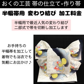 【新作半幅用変わり結び】 半幅帯　作り帯にお仕立て加工料金 普段着物 浴衣帯おくの工芸 奥野工芸