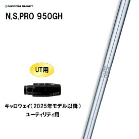 UT用 日本シャフト N.S.PRO 950GH キャロウェイ(2025年モデル以降) ユーティリティ用 スリーブ付シャフト 非純正スリーブ NIPPON SHAFT NSプロ カスタム