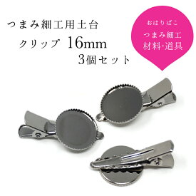 【10％OFF！6/4 20:00 - 6/11 1:59迄】クリップ 16mm 3個セット【キット】土台 つまみ細工 材料 髪飾り ヘアアクセサリー【つまみ細工の材料・道具】 おうち時間 おうちじかん