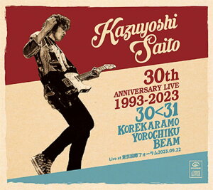 KAZUYOSHI SAITO 30th Anniversary Live 1993-2023 30��31 ~���ꂩ��������`�N�r�[��~ Live at �������ۃt�H�[����2023.09.22 �ʏ�� - �ē��a�` 2CD