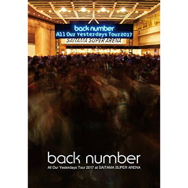 BD / back number / All Our Yesterdays Tour 2017 at SAITAMA SUPER ARENA(Blu-ray) (通常版) / UMXK-1051