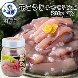 楽天ランキング受賞【公式】花こうじ（いかこうじ漬）300gビン【小野万】工場直送 メーカー直送 肉厚 柔らかい 甘口 こうじ漬 麹 麹漬 塩辛 冷蔵 いか 珍味 酒の肴 おつまみ 発酵食品 家飲み 気仙沼 宮城 三陸 いかこうじづけ しおから おのまん