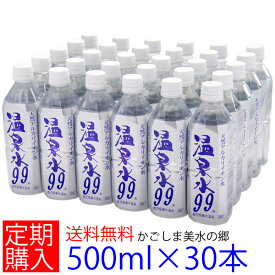 【定期購入毎回ポイント7倍】温泉水99　500mlペットボトル×30本★送料無料★(九州 鹿児島 水 ミネラルウォーター 天然水 軟水 500ml 30本 アルカリイオン水 飲む温泉水 飲泉 お水 九州 水 鹿児島 温泉水99 超軟水 まとめ買い 国産 飲料水)