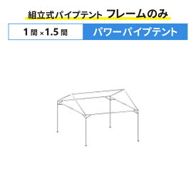 パワーパイプテント フレームのみ 1間×1.5間サイズ 組立式 パイプテント 交換用 取替用 テントフレーム 骨組み パイプ テント 修理 集会用テント 学校テント 運動会テント