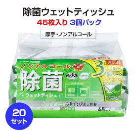 清潔習慣 除菌ウェットティッシュ ノンアルコールタイプ 45枚入 3個パック 20セット(1c/s) ウェットティッシュ まとめ買い 大量 業務用 厚手 シート ふんわり
