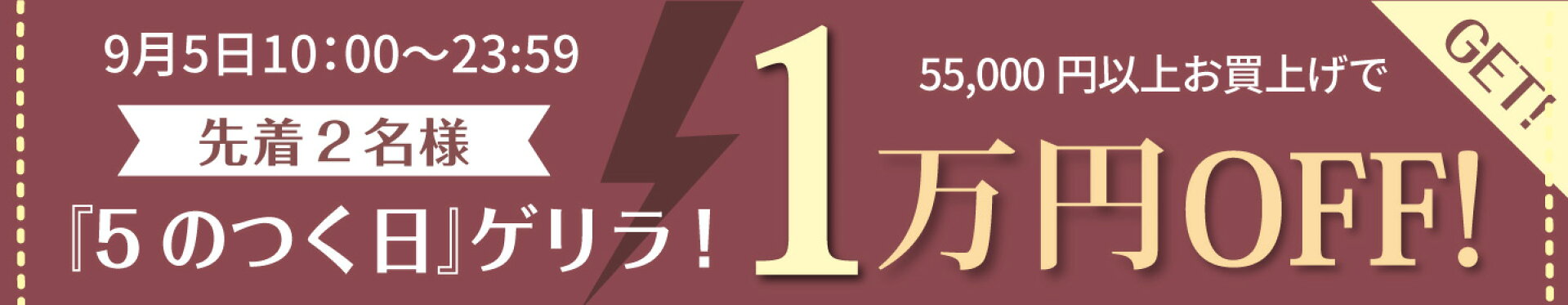 5のつく日！ゲリラ１万円OFFクーポン券 ♪ 55000円以上お買い上げ