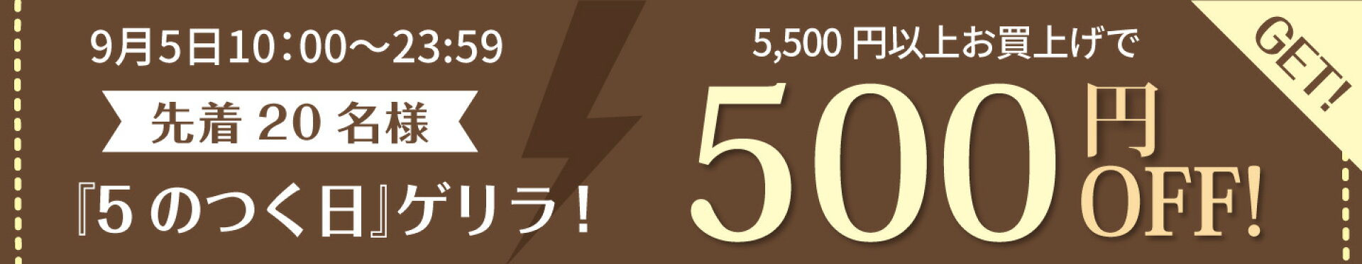 5のつく日！ゲリラ５００円OFFクーポン券 ♪ 5500円以上お買い上げ