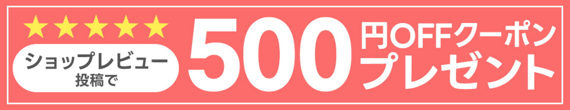 ショップレビューで500円OFFクーポンプレゼント