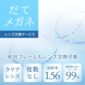 だてメガネ レンズ レンズ交換 度付き 度なし レンズ交換 1.56（2枚1組） ユニクロ 無印 など 他店購入フレーム OK！ メガネ 眼鏡 めがね 単焦点 レンズ交換用 持ち込み 持込 度付 度無し 伊達 伊達メガネ 安い