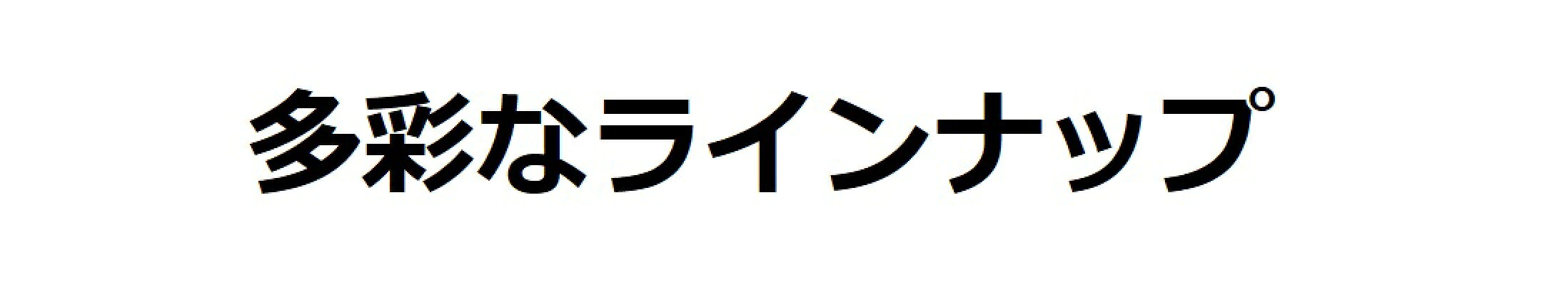 多彩なラインナップ