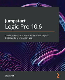 Jumpstart Logic Pro 10.6 Create professional music with Apple's flagship digital audio workstation app【電子書籍】[ Jay Asher ]