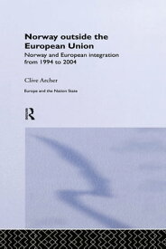 Norway Outside the European Union Norway and European Integration from 1994 to 2004【電子書籍】[ Clive Archer ]
