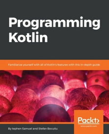 Programming Kotlin Familiarize yourself with all of Kotlin's features with this in-depth guide【電子書籍】[ Stephen Samuel ]